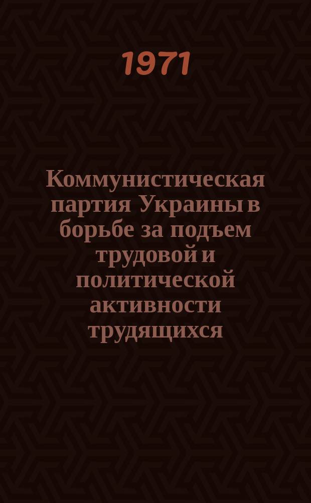Коммунистическая партия Украины в борьбе за подъем трудовой и политической активности трудящихся : Сборник науч. статей