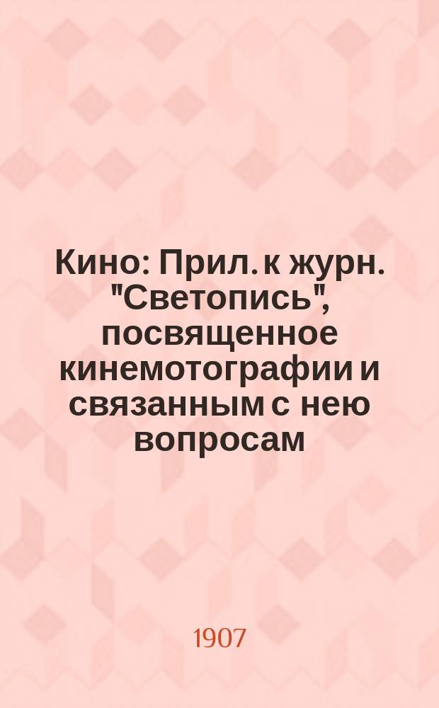 Кино : Прил. к журн. "Светопись", посвященное кинемотографии и связанным с нею вопросам. Г.1 1907/1908, №5