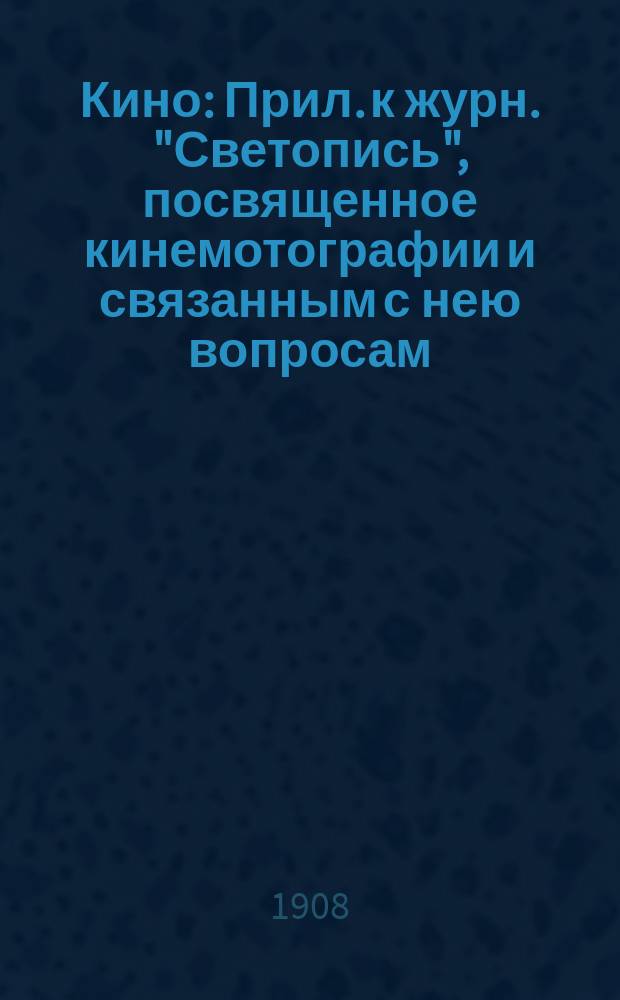 Кино : Прил. к журн. "Светопись", посвященное кинемотографии и связанным с нею вопросам. Г.1 1907/1908, №15(март)