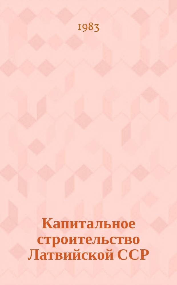 Капитальное строительство Латвийской ССР : По предприятиям-застройщикам... 1982, Т.3 : (Капитальное строительство Латвийской ССР