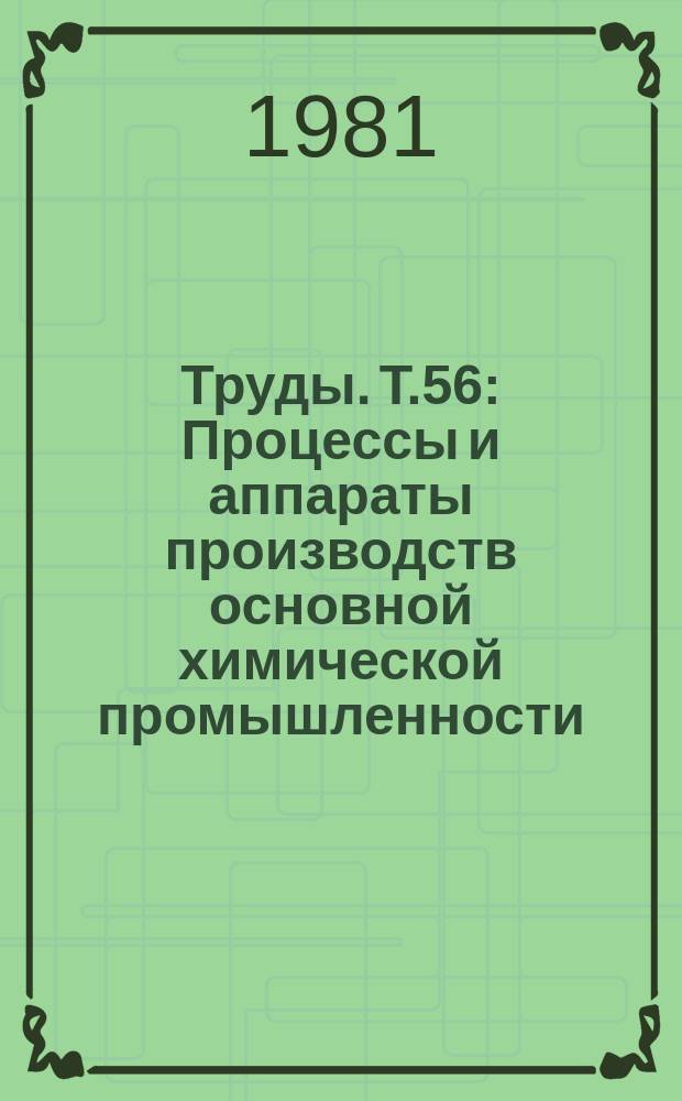 Труды. Т.56 : Процессы и аппараты производств основной химической промышленности