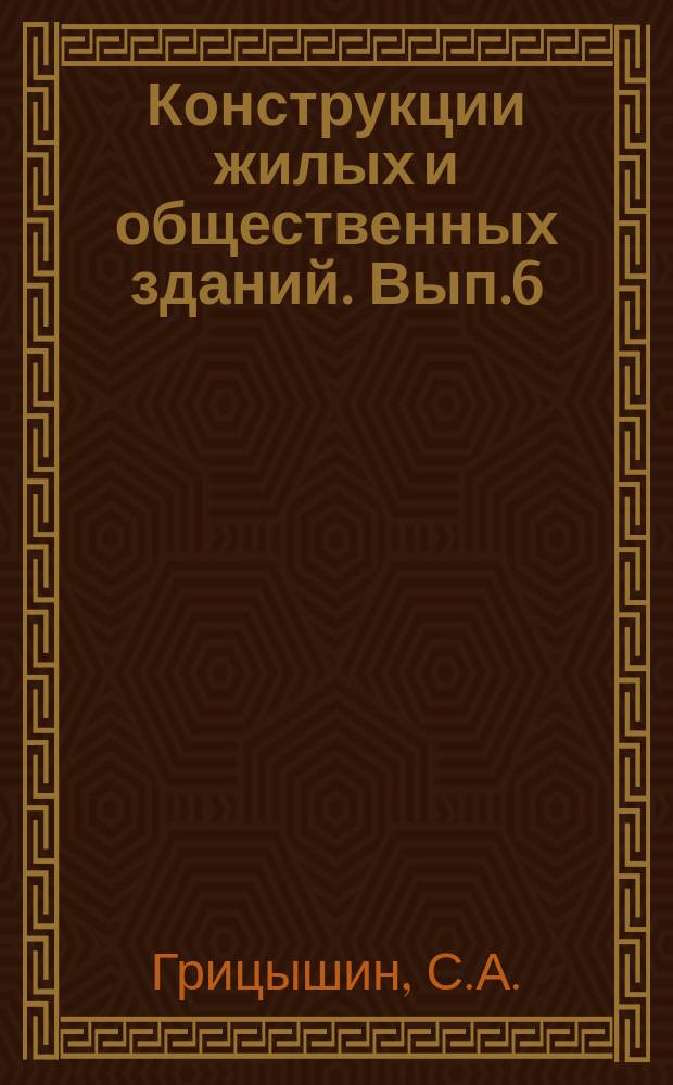 Конструкции жилых и общественных зданий. Вып.6 : Конструкции жилых и общественных зданий