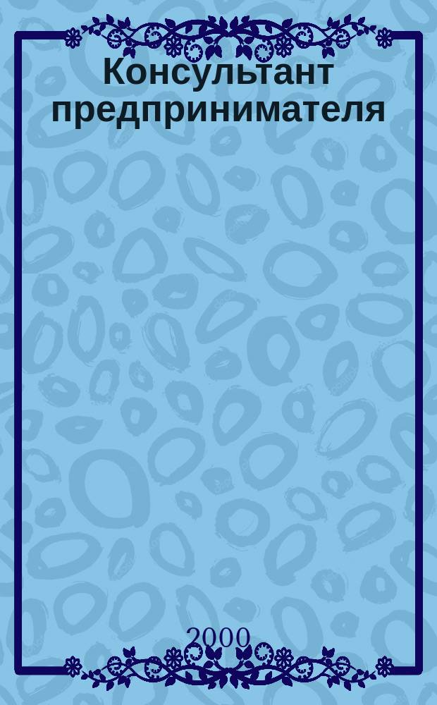 Консультант предпринимателя : Документы. Коммент. Рекомендации Журн.: Прил. к газ. "Предприниматель Петербурга". 2000, №4