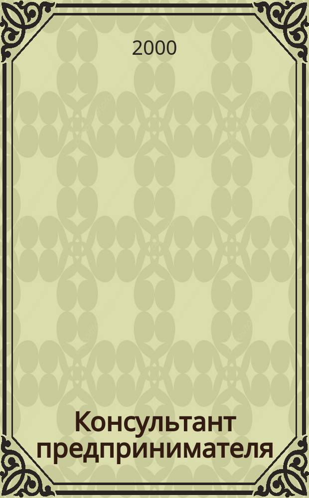 Консультант предпринимателя : Документы. Коммент. Рекомендации Журн.: Прил. к газ. "Предприниматель Петербурга". 2000, №10