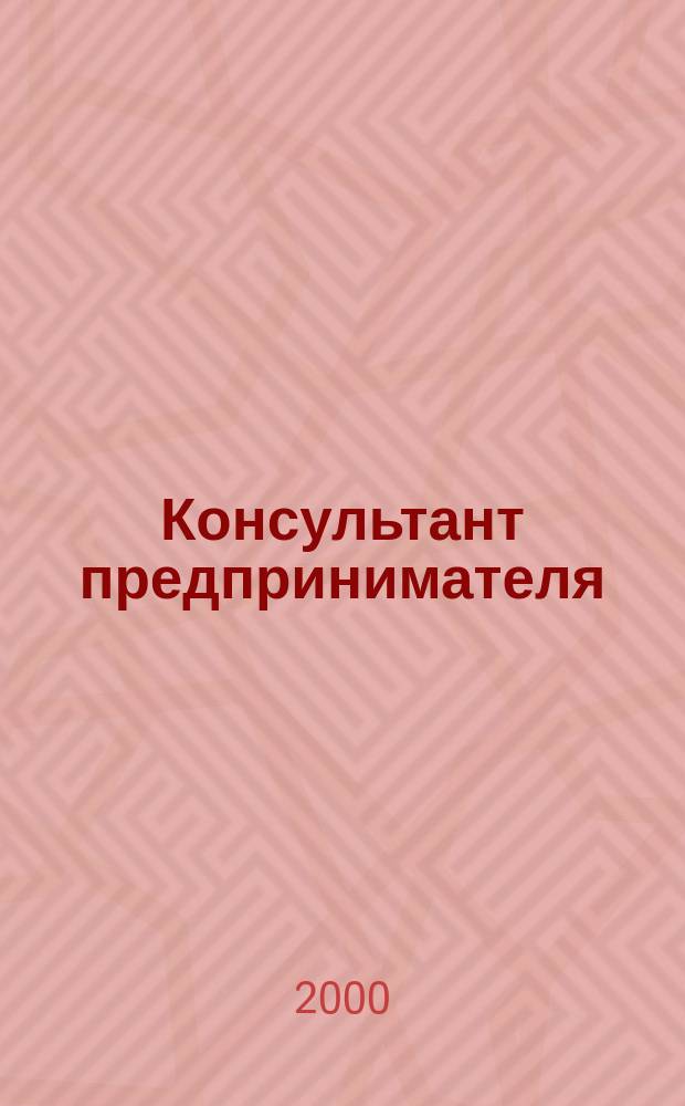 Консультант предпринимателя : Документы. Коммент. Рекомендации Журн.: Прил. к газ. "Предприниматель Петербурга". 2000, №16