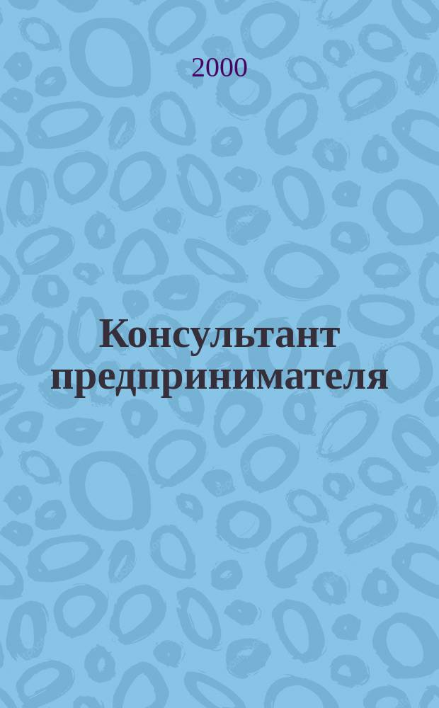 Консультант предпринимателя : Документы. Коммент. Рекомендации Журн.: Прил. к газ. "Предприниматель Петербурга". 2000, №18
