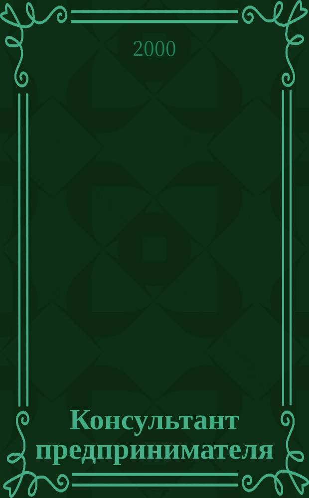 Консультант предпринимателя : Документы. Коммент. Рекомендации Журн.: Прил. к газ. "Предприниматель Петербурга". 2000, №19