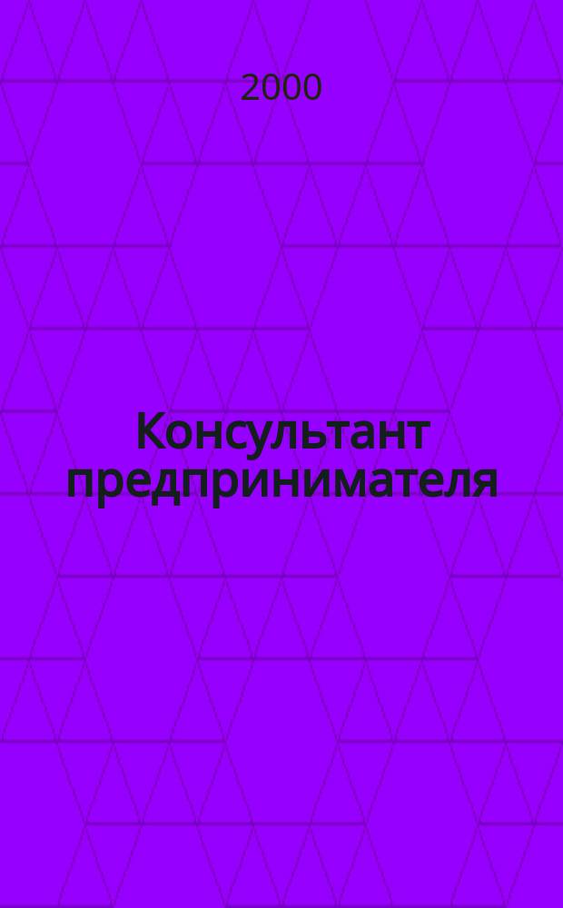 Консультант предпринимателя : Документы. Коммент. Рекомендации Журн.: Прил. к газ. "Предприниматель Петербурга". 2000, №24