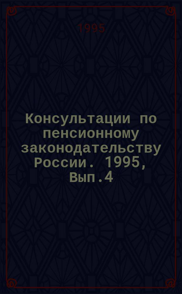 Консультации по пенсионному законодательству России. 1995, Вып.4 : (О ходе выполнения программы первоочередных государственных мер по усиллению социальной защиты военнослужащих Российской Федерации, лиц, уволенных с военной службы, и членов их семей в условиях экономической и военной реформ)