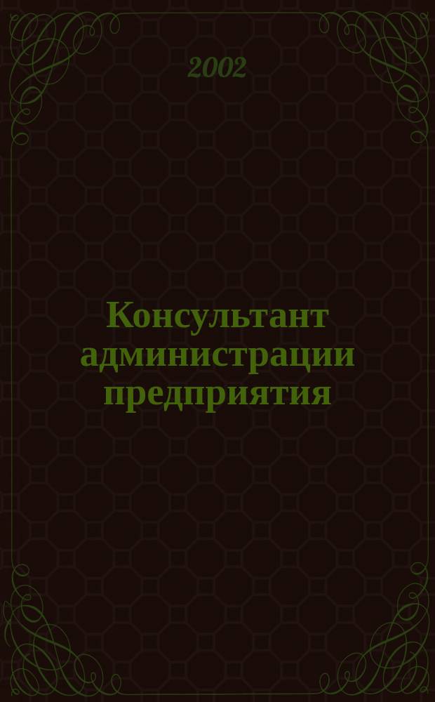 Консультант администрации предприятия : Журн.-дайджест по социал.-труд. и хоз.-правовым вопр. 2002, №1