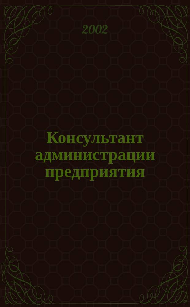 Консультант администрации предприятия : Журн.-дайджест по социал.-труд. и хоз.-правовым вопр. 2002, №1