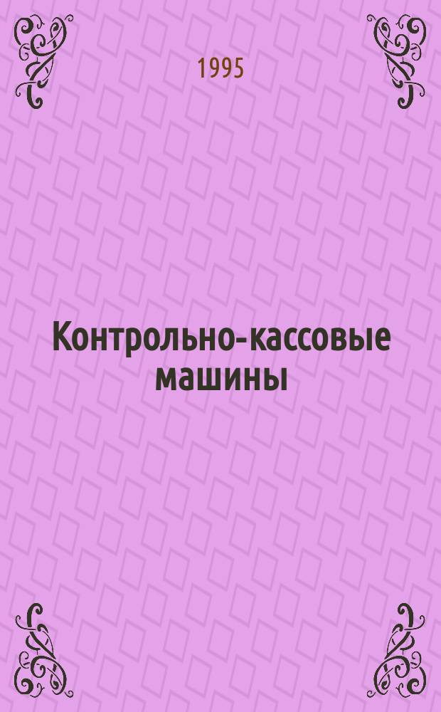 Контрольно-кассовые машины : ККМ Документы. Информ. Коммент. Прил. к журн. "Фотостудио". №2 : (Специальный выпуск журнала "Выбор" совместно с ГСКБ ВТ "Искра")