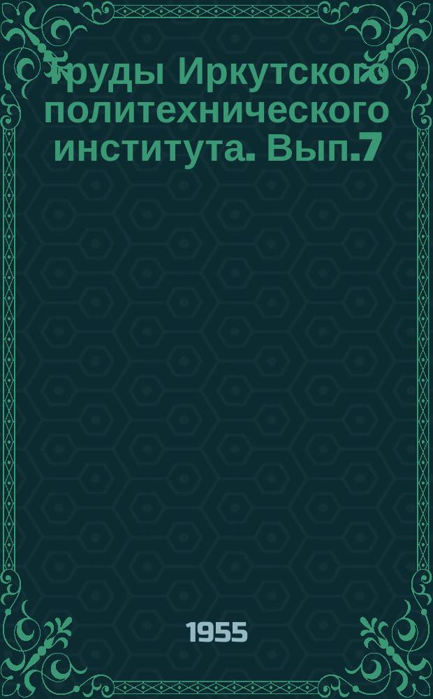 Труды Иркутского политехнического института. Вып.7 : Серия металлургическая