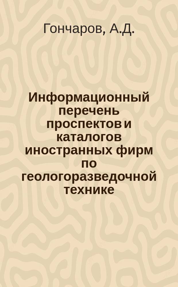 Информационный перечень проспектов и каталогов иностранных фирм по геологоразведочной технике. Вып.6 : Буровое оборудование, насосы, инструмент