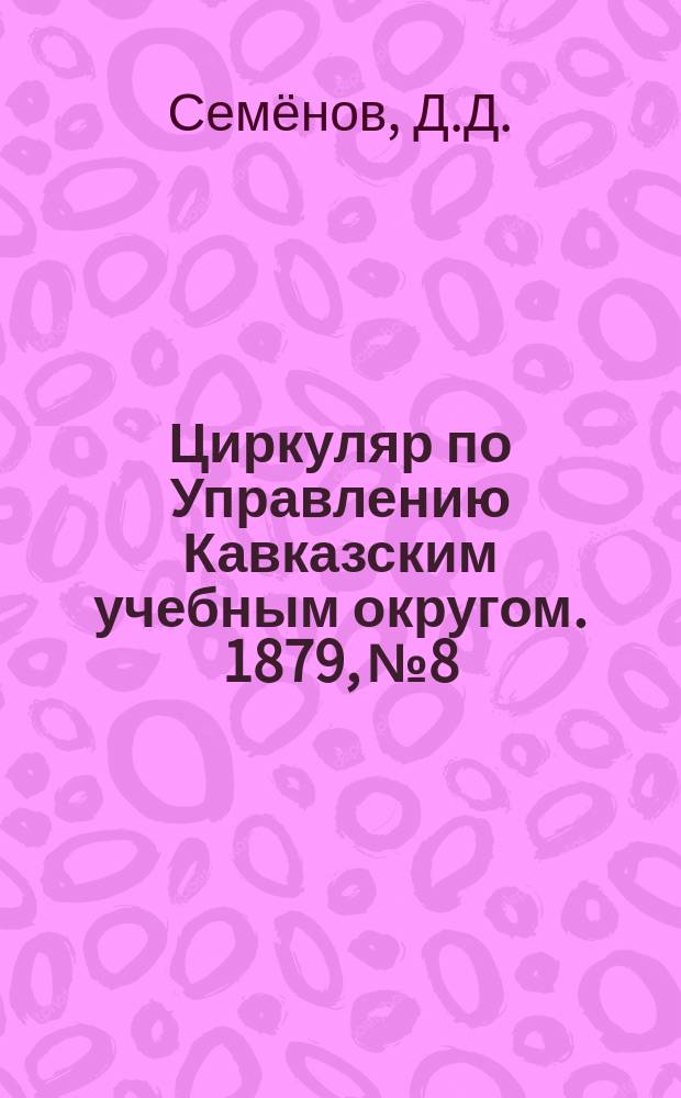 Циркуляр по Управлению Кавказским учебным округом. 1879, №8 : Об устройстве агрономических и метеорологических станций при учительских семинариях