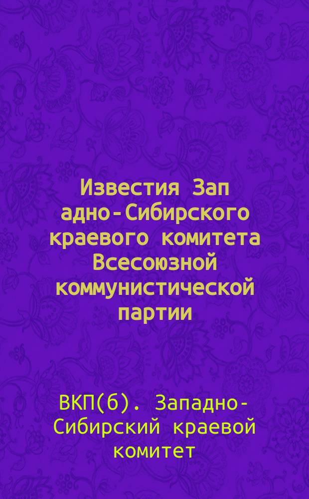 Известия Зап[адно]-Сибирского краевого комитета Всесоюзной коммунистической партии (большевиков)