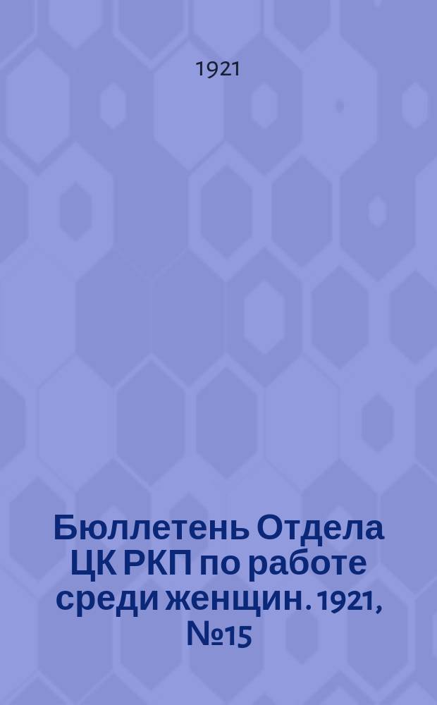 Бюллетень Отдела ЦК РКП по работе среди женщин. 1921, №15 : Тезисы и резолюции IV Всероссийского совещания завгубженотделами