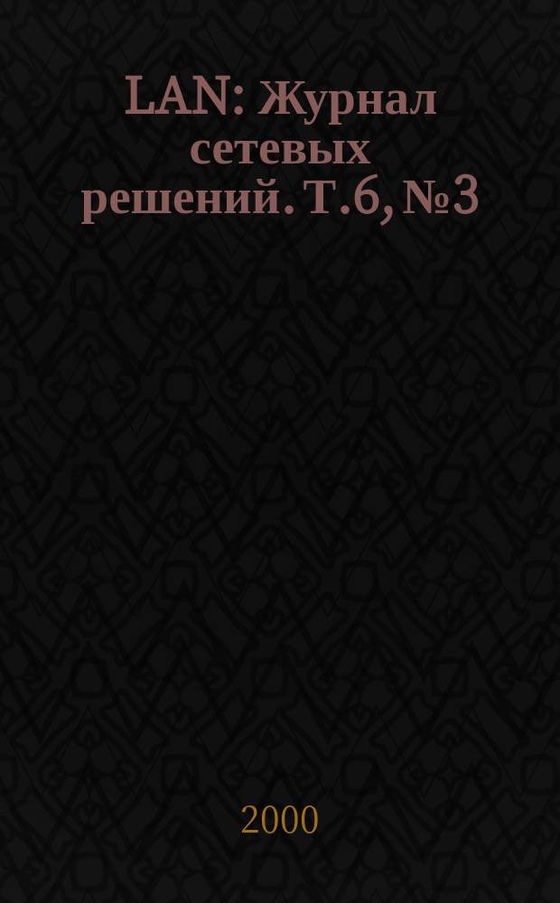 LAN : Журнал сетевых решений. Т.6, №3