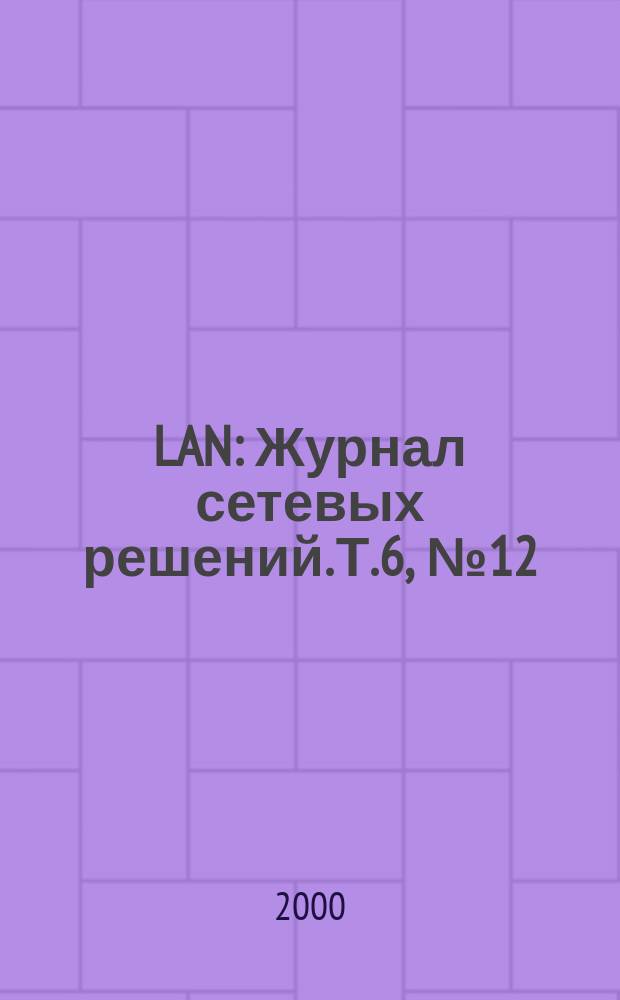 LAN : Журнал сетевых решений. Т.6, №12
