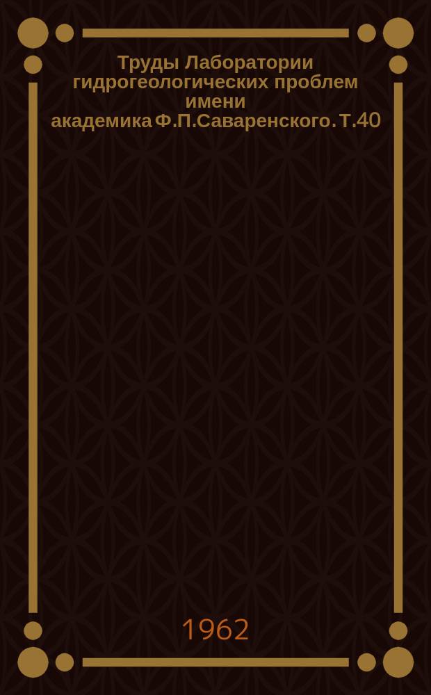 Труды Лаборатории гидрогеологических проблем имени академика Ф.П.Саваренского. Т.40 : Значение трудов Р.Н.Кафенского в развитии гидрогеологии