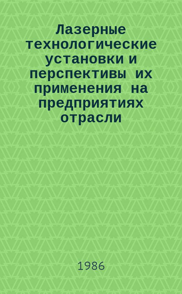 Лазерные технологические установки и перспективы их применения на предприятиях отрасли : Материалы совещ