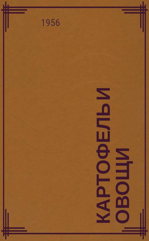 Картофель и овощи : Ежемес. науч.-произв. журн. М-ва с.х. СССР. Приложение к 1956, № 1 (март/апр.) : Об увеличении производства и заготовок картофеля и овощей