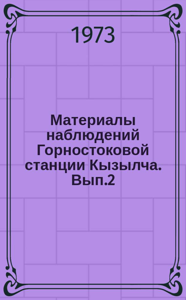 Материалы наблюдений Горностоковой станции Кызылча. Вып.2 : за 1967, 1968 гг.