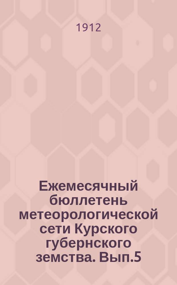 Ежемесячный бюллетень метеорологической сети Курского губернского земства. Вып.5 : за декабрь 1911 года