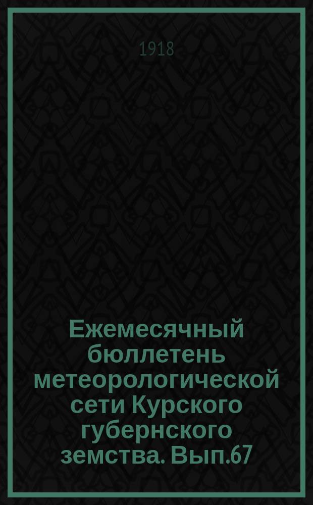 Ежемесячный бюллетень метеорологической сети Курского губернского земства. Вып.67 : за февраль 1917 года