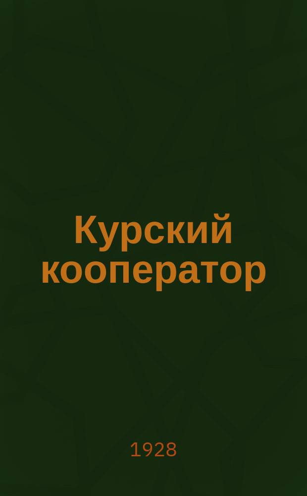 Курский кооператор : Двухнедельный бюллетень Курского губ. кооперативного совета