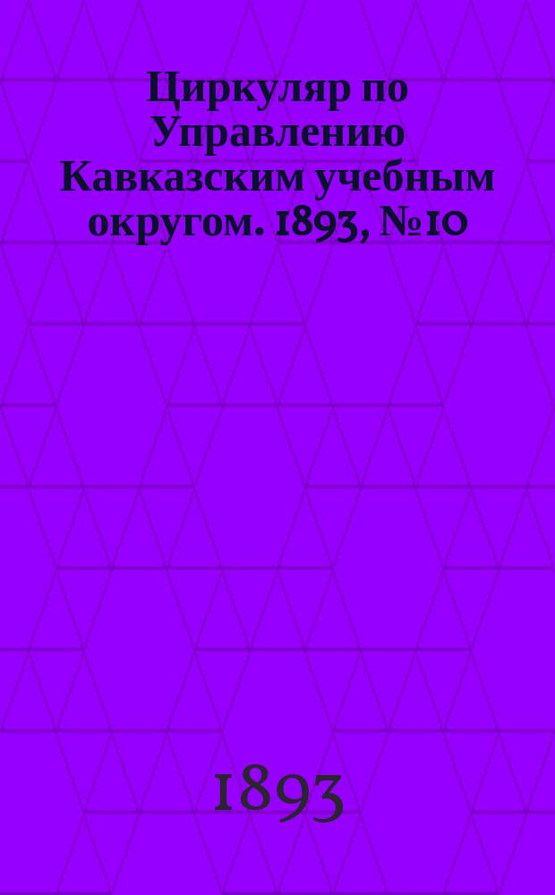 Циркуляр по Управлению Кавказским учебным округом. 1893, №10 : Темы по русскому языку, предложенные преподавателями гимназий и реальных училищ Кавказского учебного округа для окончательных испытаний в 1893 году
