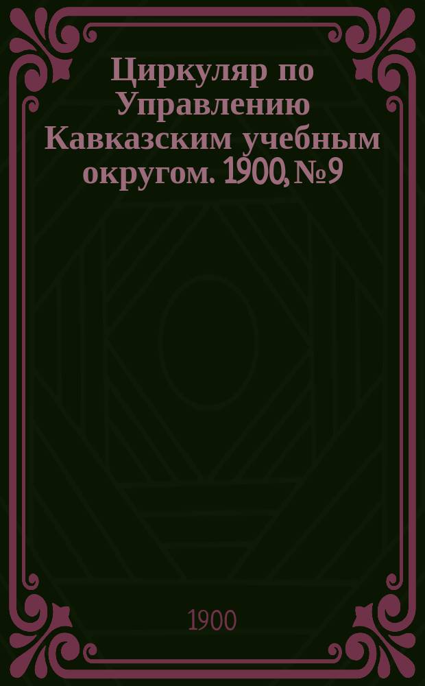Циркуляр по Управлению Кавказским учебным округом. 1900, №9 : Отчет о XVIII конкурсе работ по рисованию, черчению и моделированию, присланных в императорскую Академию художеств в 1899 году