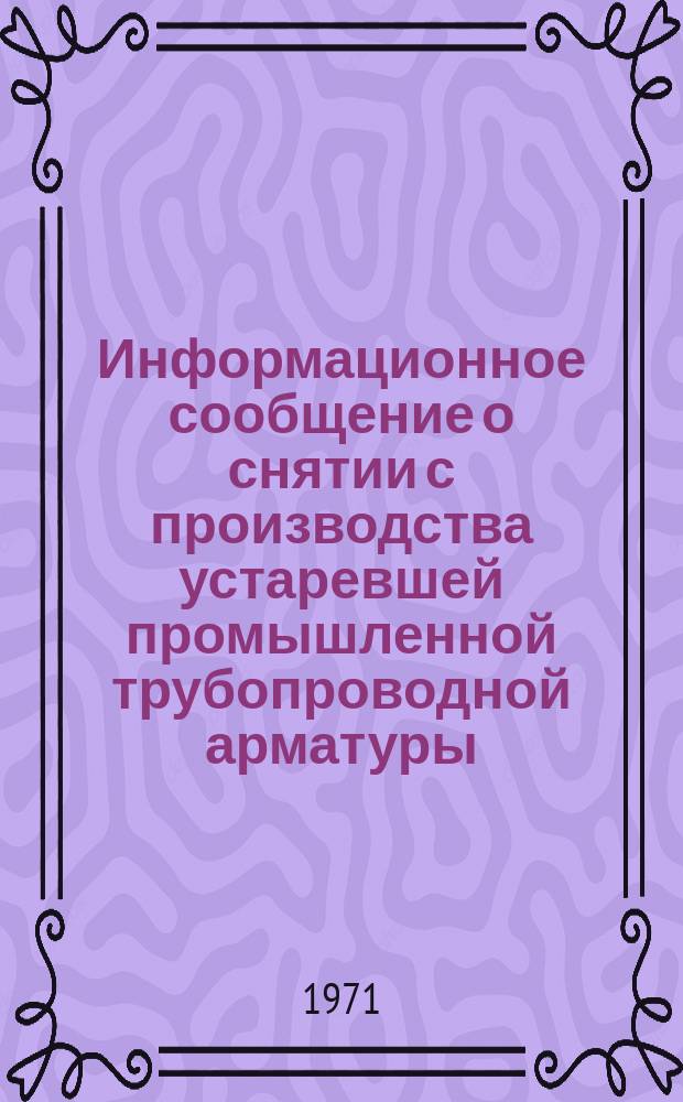Информационное сообщение о снятии с производства устаревшей промышленной трубопроводной арматуры