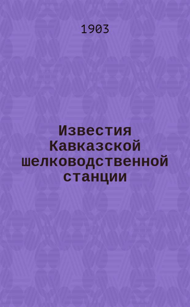 Известия Кавказской шелководственной станции : Прил. к "Трудам Кав. шелководственной станции". 1899, [Т.2], Вып.10 : Деятельность Кавказской шелководственной станции и пчельника при ней в 1897 году