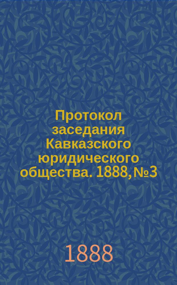 Протокол заседания Кавказского юридического общества. 1888, №3