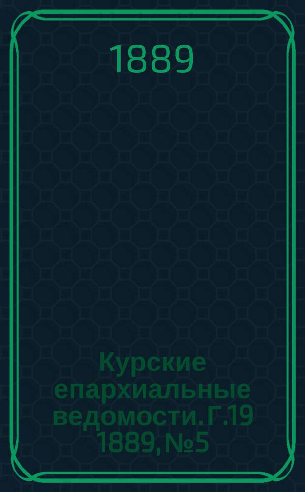 Курские епархиальные ведомости. Г.19 1889, №5