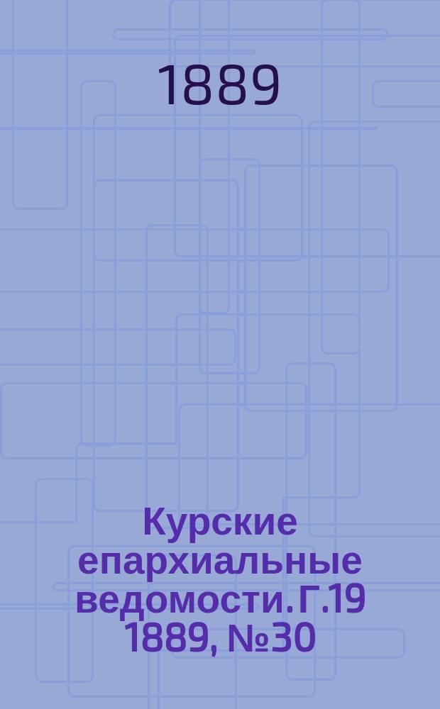 Курские епархиальные ведомости. Г.19 1889, №30