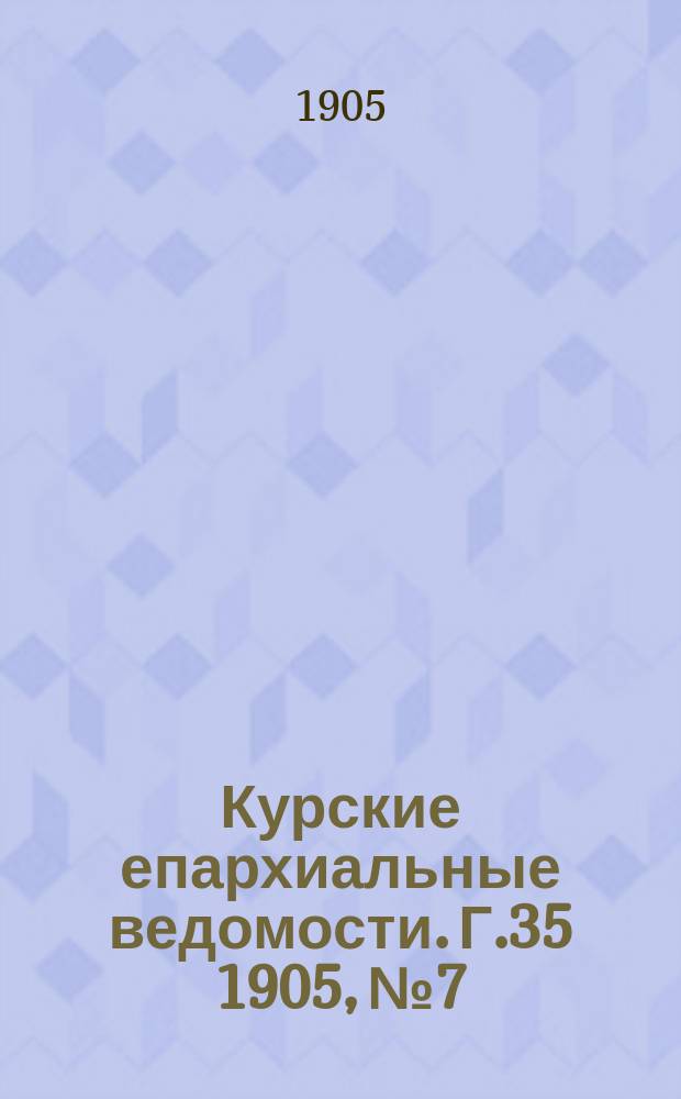 Курские епархиальные ведомости. Г.35 1905, №7