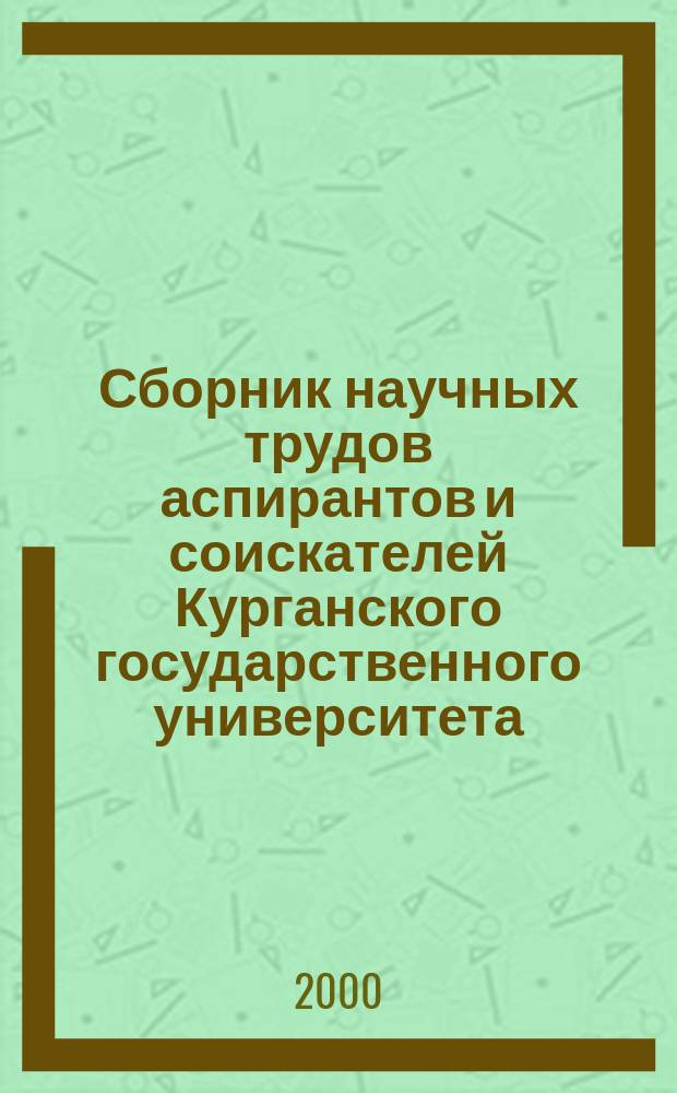 Сборник научных трудов аспирантов и соискателей Курганского государственного университета