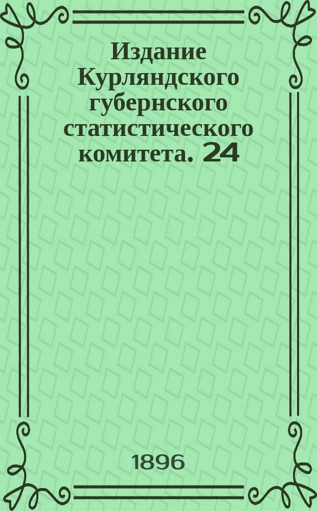 Издание Курляндского губернского статистического комитета. 24 : Справочная книга по Курляндской губернии