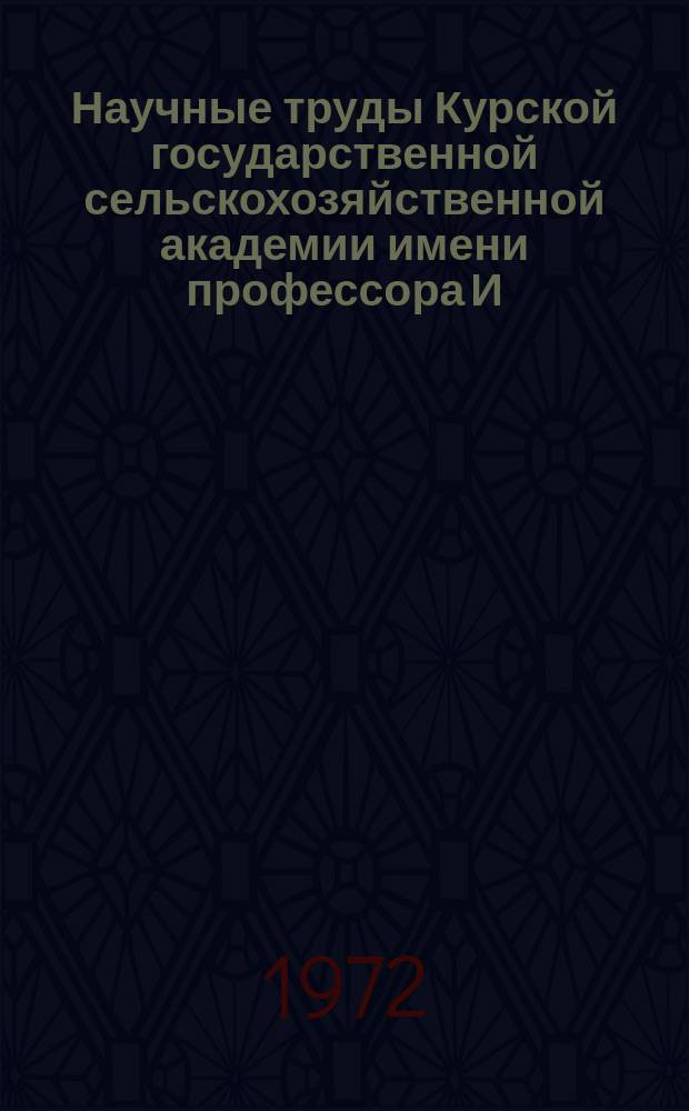 Научные труды Курской государственной сельскохозяйственной академии имени профессора И.И. Иванова. Т.8, Вып.4 : Рекультивация земель и повышение плодородия смытых почв ЦЧО