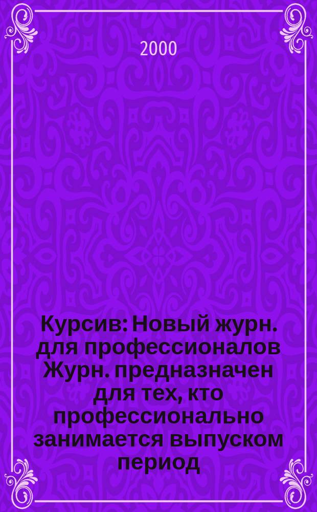 Курсив : Новый журн. для профессионалов Журн. предназначен для тех, кто профессионально занимается выпуском период. и кн. изд. и пр-вом любой полигр. продукции дизайнеров и специалистов в компьютер. технологиях. 2000, №5(25)