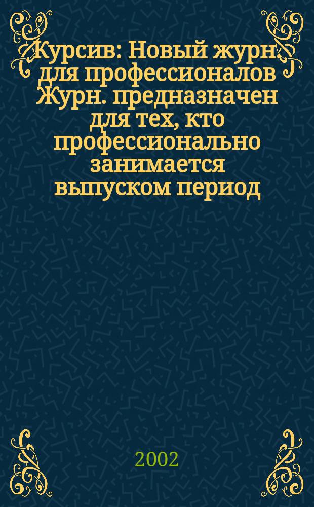 Курсив : Новый журн. для профессионалов Журн. предназначен для тех, кто профессионально занимается выпуском период. и кн. изд. и пр-вом любой полигр. продукции дизайнеров и специалистов в компьютер. технологиях. 2002, №2(34)