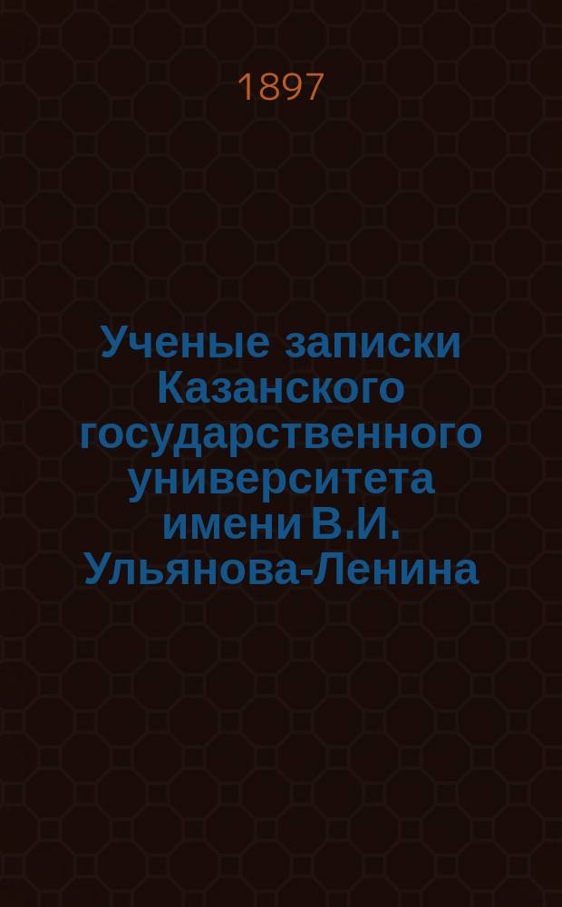 Ученые записки Казанского государственного университета имени В.И. Ульянова-Ленина. 1897 Кн.12; 1898 Кн.1-2, 5/6, -10