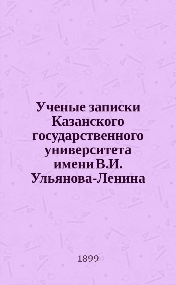 Ученые записки Казанского государственного университета имени В.И. Ульянова-Ленина. 1899 Кн.10-11; 1900 Кн.2-4