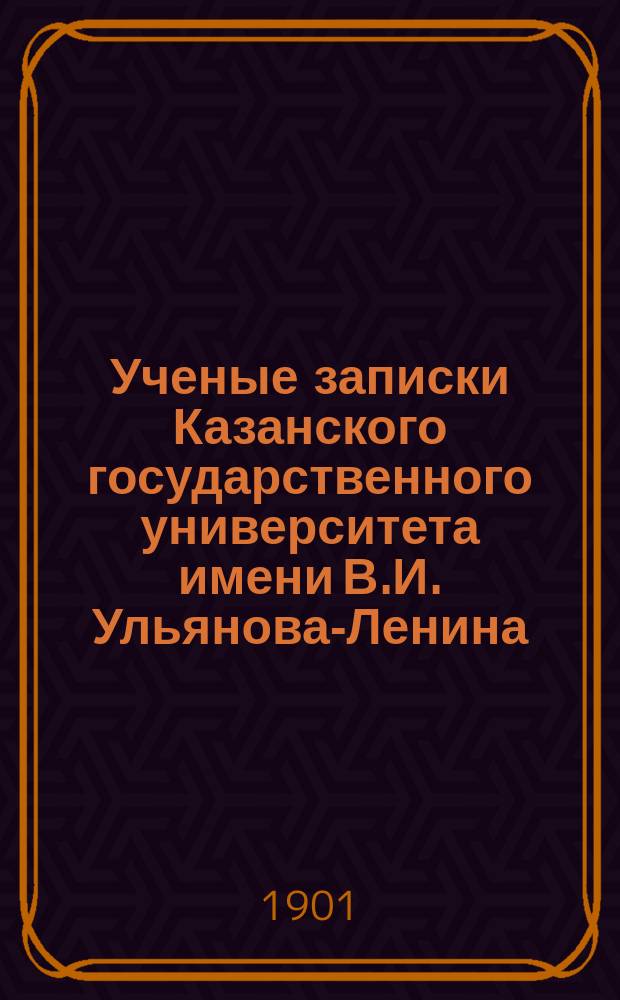 Ученые записки Казанского государственного университета имени В.И. Ульянова-Ленина. 1901 Кн.10-12; 1902 Кн.1-2