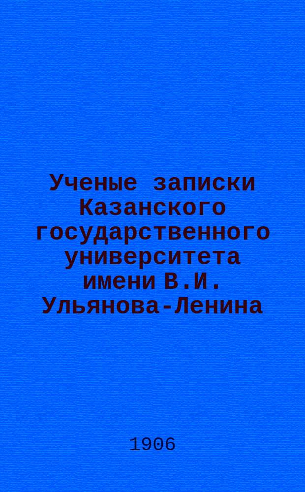 Ученые записки Казанского государственного университета имени В.И. Ульянова-Ленина. 1906 Кн.4, 9-10; 1907 Кн.2-3