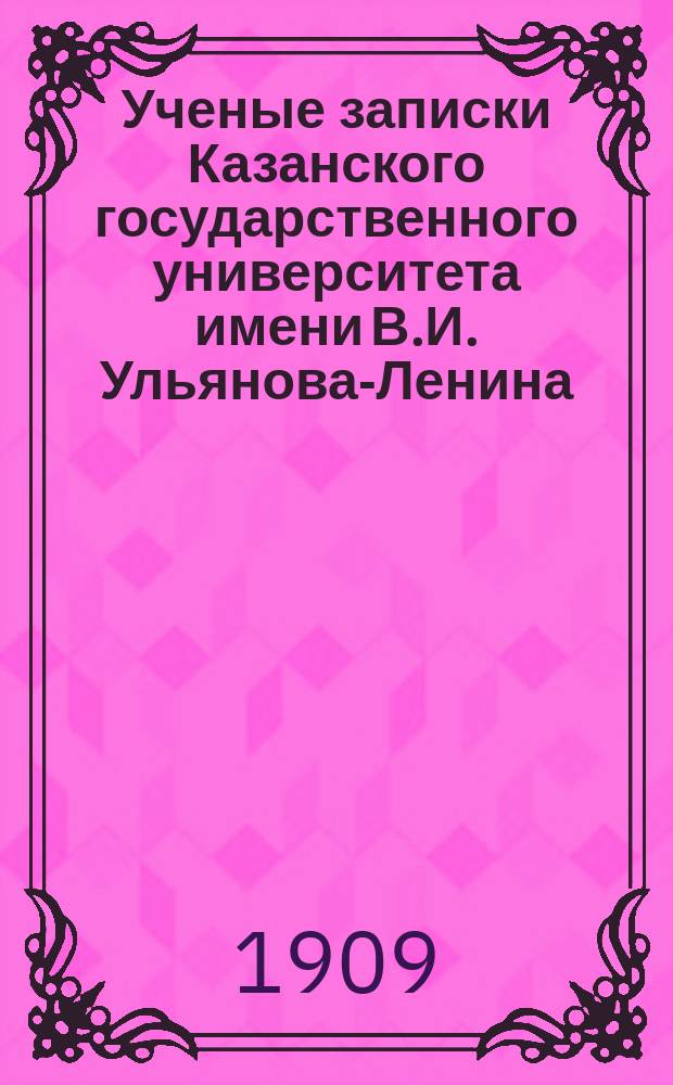 Ученые записки Казанского государственного университета имени В.И. Ульянова-Ленина. 1909 Кн.3-9, 11-12; 1910 Кн.2