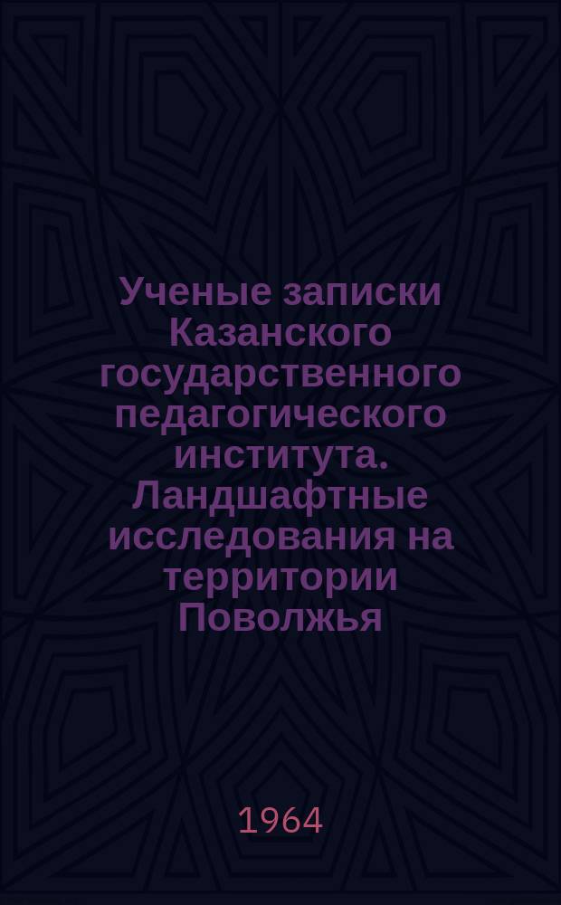 Ученые записки Казанского государственного педагогического института. Ландшафтные исследования на территории Поволжья