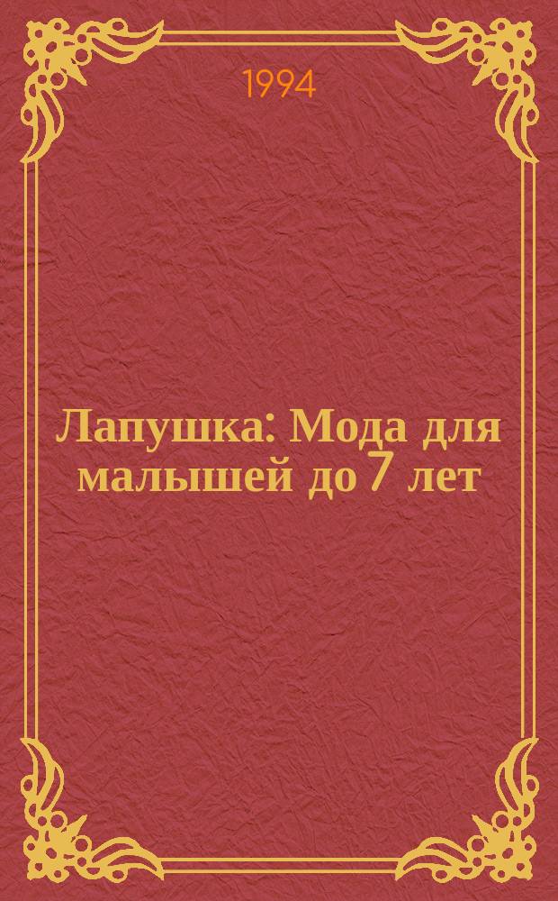Лапушка : Мода для малышей до 7 лет: Лиценз. журн. Изд дома ОВА-ПРЕСС. 1994, 2 : (От года до двух)
